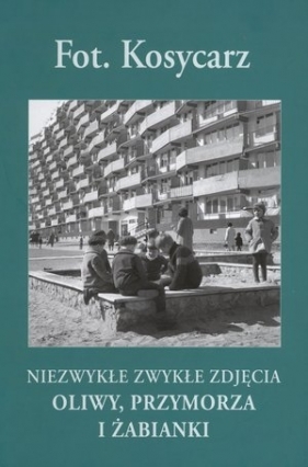 Fot. Kosycarz. Niezwykłe Zwykłe Zdjęcia Oliwy, Przymorza i Żabianki - Maciej Koszycarz