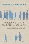 Opowieści o Czujątkach Ćwiczenia z empatii dla dzieci i... dorosłych Joanna Bogdał-Borkowsk