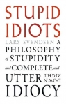 Stupid Idiots. A Philosophy of Stupidity and Complete and Utter Downright Idiocy Lars Svendsen