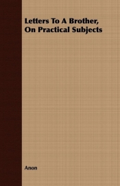 Letters To A Brother, On Practical Subjects