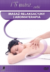 Masaż relaksacyjny i aromaterapia (seria I Ty możesz zrobić)
