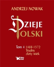 Dzieje Polski. Tom 4. 1468-1572 Trudny złoty wiek - Andrzej Nowak