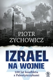 Izrael na wojnie. 100 lat konfliktu z Palestyńczykami - Piotr Zychowicz