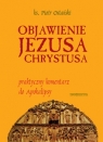 Objawienie Jezusa Chrystusa. Praktyczny komentarz do Apokalipsy (OT) Ostański Piotr