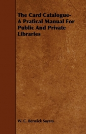 The Card Catalogue- A Pratical Manual For Public And Private Libraries