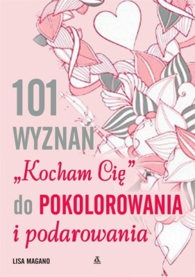 101 wyznań Kocham Cię do pokolorowania i podarowania - Lisa Magano