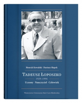 Tadeusz Łoposzko (1924-1994). Uczony. Nauczyciel. Człowiek - Kowalski Henryk, Słapek Dariusz