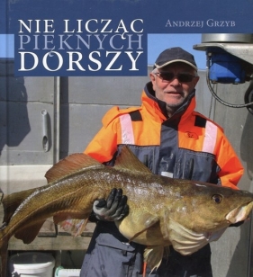 Nie licząc pięknych dorszy - Grzyb Andrzej<br />