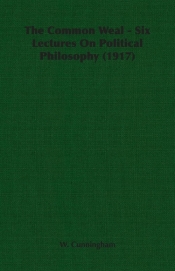 The Common Weal - Six Lectures On Political Philosophy (1917)