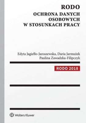 RODO Ochrona danych osobowych w stosunkach pracy - Edyta Jagiełło-Jaroszewska, Daria Jarmużek, Paulina Zawadzka-Filipczyk