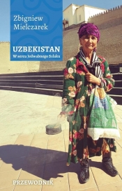 Uzbekistan. W sercu Jedwabnego Szlaku - Zbigniew Mielczarek