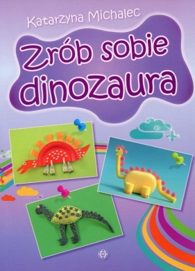 Zrób sobie dinozaura - Katarzyna Michalec