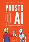 Prosto o AI. Jak działa i myśli sztuczna inteligencja? Trypuz Robert