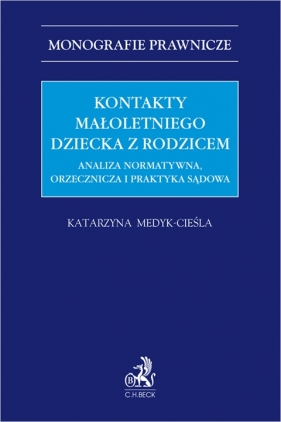 Kontakty małoletniego dziecka z rodzicem. Analiza normatywna, orzecznicza i praktyka sądowa - Katarzyna Medyk-Cieśla