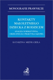 Kontakty małoletniego dziecka z rodzicem. Analiza normatywna, orzecznicza i praktyka sądowa - Katarzyna Medyk-Cieśla