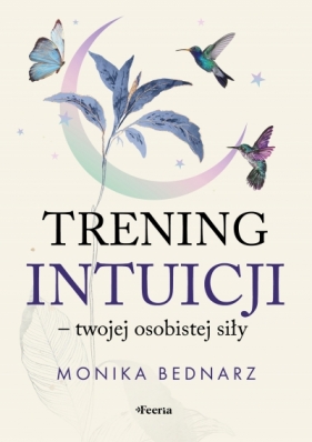 Trening intuicji - twojej osobistej siły - Bednarz Monika