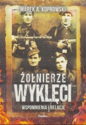 Żołnierze Wyklęci. Wspomnienia i relacje - Marek A. Koprowski