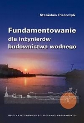 Fundamentowanie dla inżynierów budownictwa wodnego - Stanisław Pisarczyk