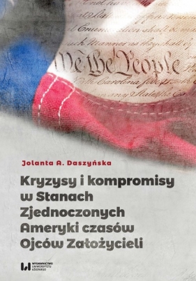 Kryzysy i kompromisy w Stanach Zjednoczonych Ameryki czasów Ojców Założycieli - Jolanta A. Daszyńska