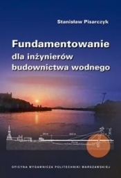 Fundamentowanie dla inżynierów budownictwa wodnego - Pisarczyk Stanisław