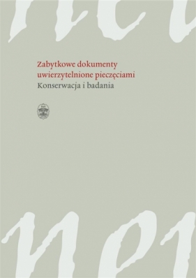 Zabytkowe dokumenty uwierzytelnione pieczęciami. Badania i konserwacja