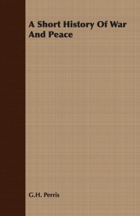 A Short History Of War And Peace - Perris G.H.