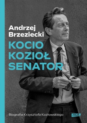 Kocio, Kozioł, Senator. Biografia Krzysztofa Kozłowskiego - Brzeziecki Andrzej