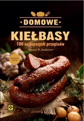 Domowe Kiełbasy. 100 Najlepszych Przepisów - Warren Anderson