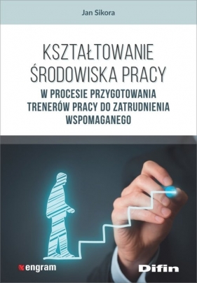 Kształtowanie środowiska pracy w procesie przygotowania trenerów pracy do zatrudnienia wspomaganego - Jan Sikora