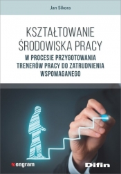 Kształtowanie środowiska pracy w procesie przygotowania trenerów pracy do zatrudnienia wspomaganego - Jan Sikora