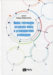 Modele referencyjne zarządzania wiedzą w przedsiębiorstwie produkcyjnym - Patalas-Maliszewska Justyna