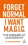 Forget Normal. I Want Magic: The 5 Rules of Leadership Claire Brumby