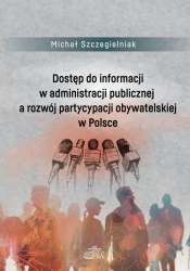 Dostęp do informacji w administracji publicznej a rozwój partycypacji obywatelskiej w Polsce - Szczegielniak Michał