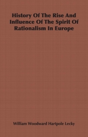 History Of The Rise And Influence Of The Spirit Of Rationalism In Europe