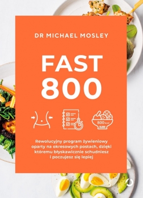 Fast 800. Rewolucyjny program żywieniowy oparty na okresowych postach, dzięki któremu błyskawicznie - Mosley Michael