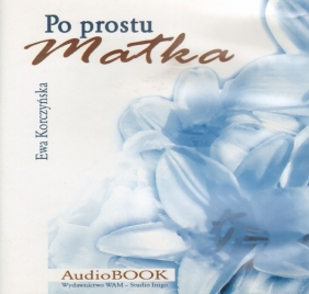 Po prostu Matka. Książka audio CD Ewa Korczyńska