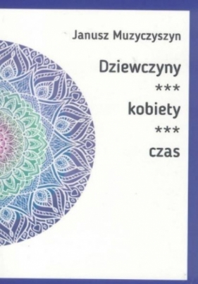 Dziewczyny, kobiety, czas - Janusz Muzyczyszyn