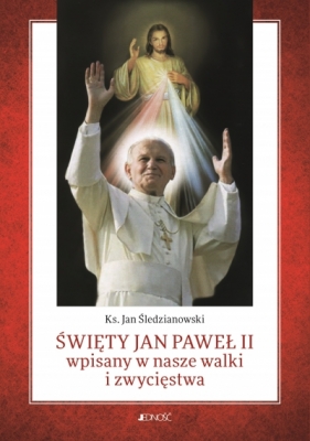 Święty Jan Paweł II wpisany w nasze walki i zwycięstwa - Jan Śledzianowski