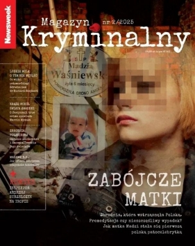 Newsweek Magazyn Kryminalny 2/2025 Zabójcze matki - Opracowanie zbiorowe