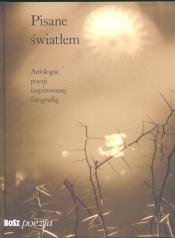 Pisane światłem Antologia poezji inspirowanej fotografią