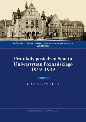 Protokoły posiedzeń Senatu Uniwersytetu Poznańskiego 1919-1939. Tom II, 4 IX 1925-7 VII 1931 - Irena Mamczak-Gadkowska, Monika Sak, Aleksandra Wysokińska, Anna Domalanus