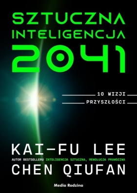 Sztuczna inteligencja 2041. 10 wizji przyszłości - Lee Kai-Fu, Qiufan Chen