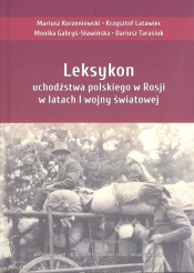 Leksykon uchodźstwa polskiego w Rosji w latach I wojny światowej - Dariusz Tarasiuk, Monika Gabryś-Sławińska, Krzysztof Latawiec, Mariusz Korzeniowski