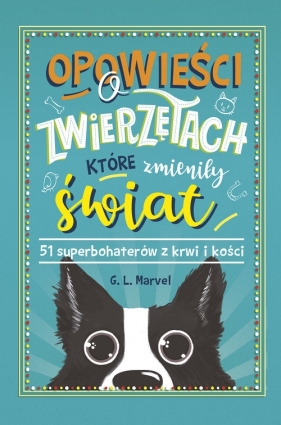 Opowieści o zwierzętach, które zmieniły świat. 51 superbohaterów z krwi i kości - G. L. Marvel