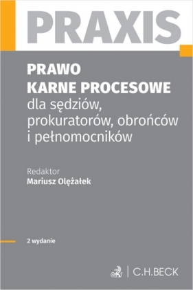 Prawo karne procesowe dla sędziów, prokuratorów, obrońców i pełnomocników. Praxis - Opracowanie zbiorowe