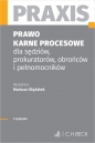 Prawo karne procesowe dla sędziów, prokuratorów, obrońców i pełnomocników. Praxis - Opracowanie zbiorowe
