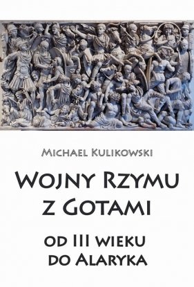 Wojny Rzymu z Gotami od III wieku do Alaryka - Kulikowski Michael