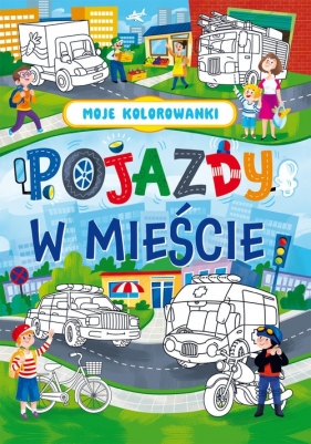 Moje kolorowanki. Pojazdy w mieście - Opracowanie zbiorowe