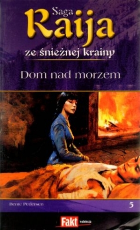Raija. Saga ze śnieżnej krainy. Tom 5. Dom nad morzem - Bente Pedersen