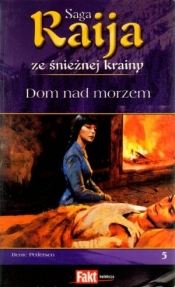 Raija. Saga ze śnieżnej krainy. Tom 5. Dom nad morzem - Bente Pedersen